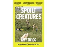 KNYGA Twigg, Amy Spoilt Creatures: An Observer Best Debut of 2024 - 'compelling, cultish and utterly feral' Alice Slater