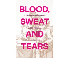 KNYGA Verwaal Ruben Blood, Sweat and Tears: A History of Bodily Fluids