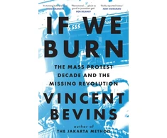 KNYGA Vincent Bevins If We Burn: The Mass Protest Decade and the Missing Revolution