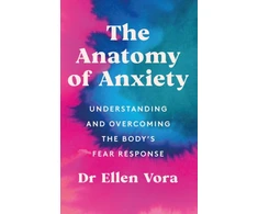 KNYGA Vora, Dr Ellen Anatomy of Anxiety: Understanding and Overcoming the Body's Fear Response