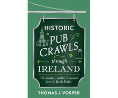 KNYGA Vosper, Thomas J. Historic Pub Crawls Through Ireland: 10 Guided Walks Around Iconic Irish Pubs and Landmarks