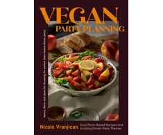 KNYGA Vranjican Nicole Vegan Party Planning: Easy Plant-Based Recipes and Exciting Dinner Party Themes