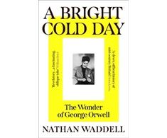 KNYGA Waddell, Nathan Bright Cold Day: The Wonder of George Orwell