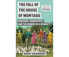 KNYGA Wainwright, Robert Fall of the House of Montagu: Dukedom, Debauchery and the Demise of a Dynasty