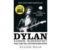 KNYGA Wald, Elijah Dylan Goes Electric!: Newport, Seeger, Dylan, and the Night That Split the Sixties