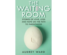 KNYGA Ward, Audrey Waiting Room: Stories of Love, Loss and Hope on the Path to Parenthood