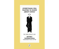 KNYGA Wasserstrom, Jeffrey Everything You Wanted to Know About China*: * But Were Afraid to Ask