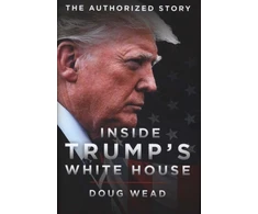 KNYGA Wead, Doug Inside Trump's Baltas House: The Authorized Inside Story of His First Baltas House Years