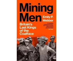 KNYGA Webber Emily P Mining Men: Britain’s Last Kings of the Coalface