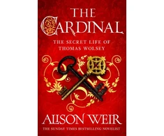 KNYGA Weir, Alison Cardinal: from the Sunday Times bestseller, the gripping new novel about the man behind the Tudor crown