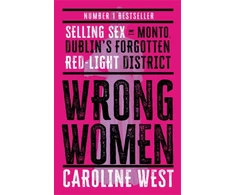 KNYGA West Dr Caroline Wrong Women: Selling Sex in Monto, Dublin's Forgotten Raudona Light District SHORTLISTED FOR THE IRISH BOOK AWARDS 2025
