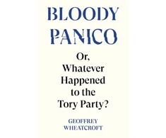 KNYGA Wheatcroft Geoffrey Bloody Panico!: or, Whatever Happened to The Tory Party