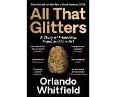 KNYGA Whitfield Orlando All That Glitters: A Story of Friendship, Fraud and Fine Art: Shortlisted for the 2024 Nero Book Awards
