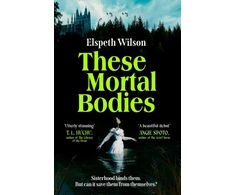 KNYGA Wilson Elspeth These Mortal Bodies: a gripping and atmospheric dark academia novel about toxic female friendships and obssession