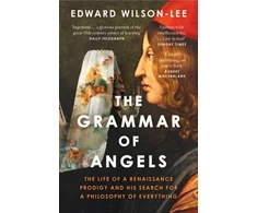 KNYGA Wilson-Lee, Edward Grammar of Angels: The Life of a Renaissance Prodigy and His Search for a Philosophy of Everything