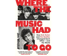KNYGA Windolf, Jim Where the Music Had to Go: How Bob Dylan and The Beatles Changed Each Other – and the World