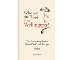 KNYGA Winter James Who Put The Beef into Wellington?: The Fascinating Stories Behind 50 Classic Recipes
