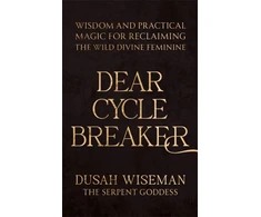 KNYGA Wiseman Dusah Dear Cycle Breaker: Wisdom and Practical Magic for Reclaiming the Wild Divine Feminine