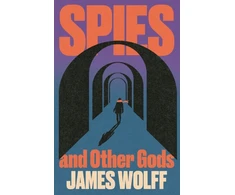KNYGA Wolff, James Spies and Other Gods: An electrifying novel from a former spy set in the mysterious world of British espionage