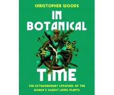 KNYGA Woods, Christopher In Botanical Time: The Extraordinary Lifespans of the World's Oldest Living Plants