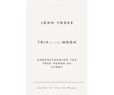 KNYGA Yorke, John Trip to the Moon: Understanding the True Power Of Story