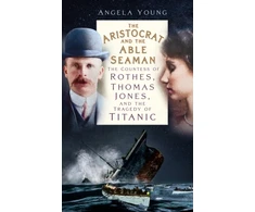 KNYGA Young Angela Aristocrat and the Able Seaman: The Countess of Rothes, Thomas Jones, and the Tragedy of Titanic