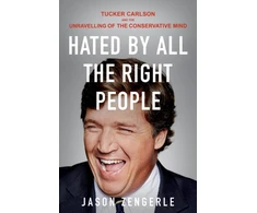 KNYGA Zengerle Jason Hated by All the Right People: Tucker Carlson and the Unravelling of the Conservative Mind