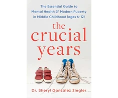 KNYGA Ziegler, Dr Sheryl Gonzalez Crucial Years: The essential guide to mental health and modern puberty in middle childhood (ages 6-12)