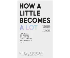 KNYGA Zimmer Eric How a Little Becomes a Lot: The Art of Small Changes for a More Meaningful Life
