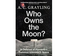 KNYGA A C Grayling Who Owns the Moon?, In Defence of Humanity’s Common Interests in Space