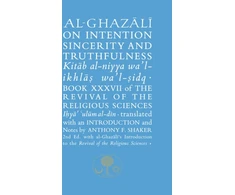 KNYGA al-Ghazali, Abu Hamid Al-Ghazali on Intention, Sincerity and Truthfulness: Book XXXVII of the Revival of the Religious Sciences