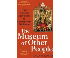 KNYGA Adam Kuper Museum of Other People, From Colonial Acquisitions to Cosmopolitan Exhibitions
