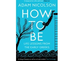 KNYGA Adam Nicolson How to Be, Life Lessons from the Early Greeks