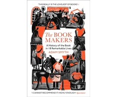 KNYGA Adam Smyth Smyth Adam Book-Makers: A History of the Book in 18 Remarkable Lives