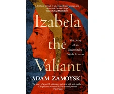 KNYGA Adam Zamoyski Izabela the Valiant, The Story of an Indomitable Polish Princess
