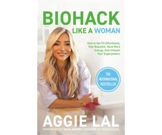KNYGA Aggie Lal Biohack Like a Woman, How to Get Fit Effortlessly, Feel Beautiful, Have More Energy, and Unleash Your Superpowers