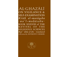 KNYGA Al Ghazzl al-Ghazali, Abu Hamid Al-Ghazali on Vigilance and Self-examination: Book XXXVIII of the Revival of the Religious Sciences
