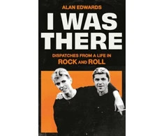 KNYGA Alan Edwards I Was There, Dispatches from a Life in Rock and Roll