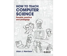 KNYGA Alan Harrison How to Teach Computer Science: Parable, practice and pedagogy