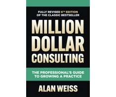 KNYGA Alan Weiss Million Dollar Consulting, Sixth Edition: The Professional's Guide to Growing a Practice