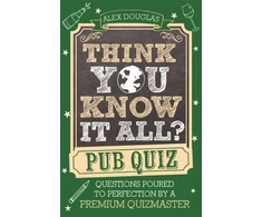KNYGA Alex Douglas Think You Know It All?: Pub Quiz, Questions Poured to Perfection by a Premium Quizmaster
