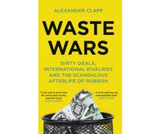 KNYGA Alexander Clapp Waste Wars, Dirty Deals, International Rivalries and the Scandalous Afterlife of Rubbish