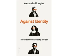 KNYGA Alexander Douglas Douglas Alexander Against Identity: The Wisdom of Escaping the Self