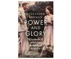KNYGA Alexander Larman Power and Glory - As seen on Channel 4’s Edward vs George, Elizabeth II and the Rebirth of Royalty