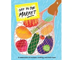 KNYGA Alice Oehr Off to the Market, A celebration of markets, cooking, and fresh food