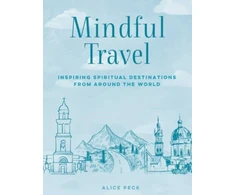 KNYGA Alice Peck Mindful Travel, Inspiring Spiritual Destinations from Around the World