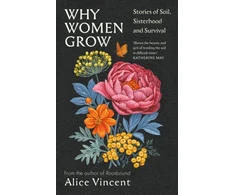 KNYGA Alice Vincent Why Women Grow, Stories of Soil, Sisterhood and Survival