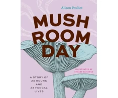 KNYGA Alison Pouliot Mushroom Day, A Story of 24 Hours and 24 Fungal Lives