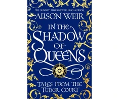 KNYGA Alison Weir In the Shadow of Queens, Tales from the Tudor Court