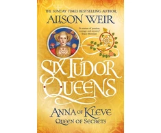 KNYGA Alison Weir Six Tudor Queens: Anna of Kleve, Queen of Secrets